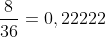\frac{8}{36}=0,22222